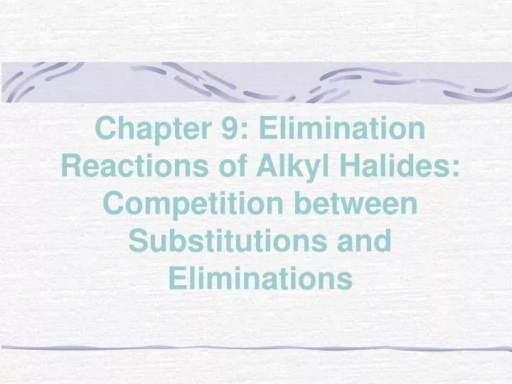chapter 9 elimination reactions of alkyl halides competition between substitutions and eliminations