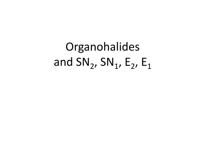 organohalides and sn 2 sn 1 e 2 e 1