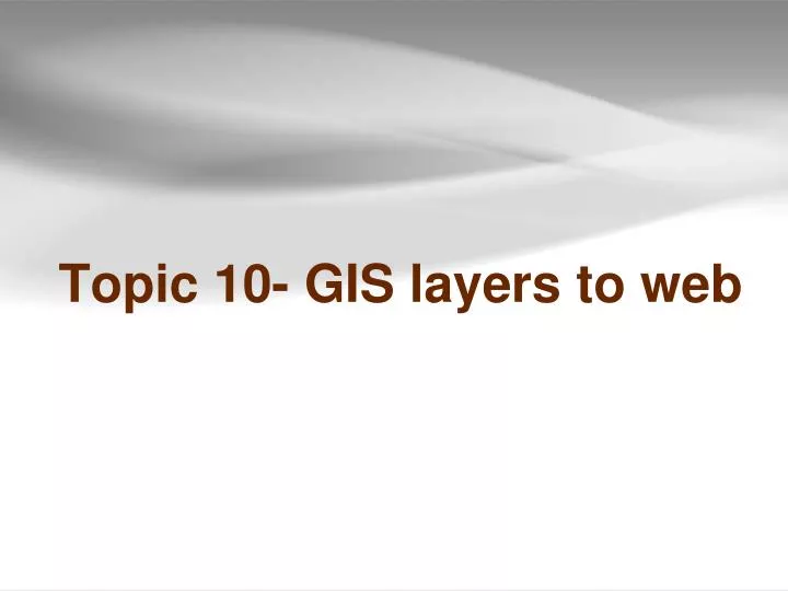 topic 10 gis layers to web