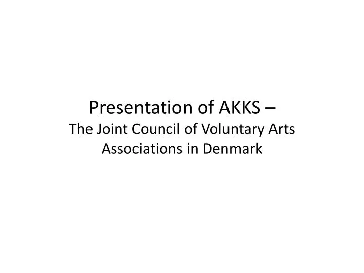 presentation of akks the joint council of voluntary arts associations in denmark
