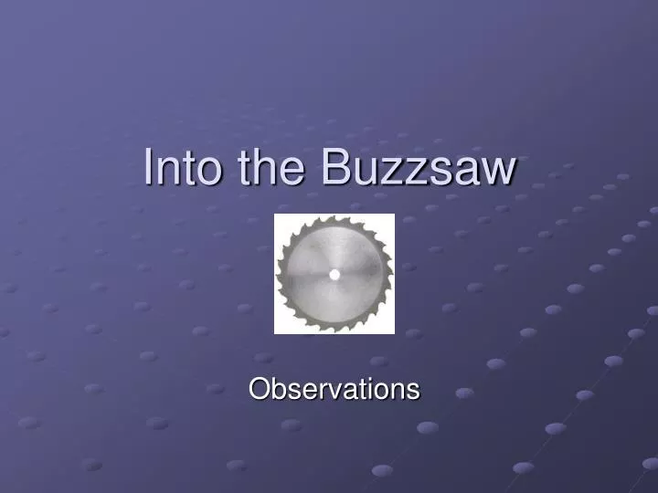 into the buzzsaw