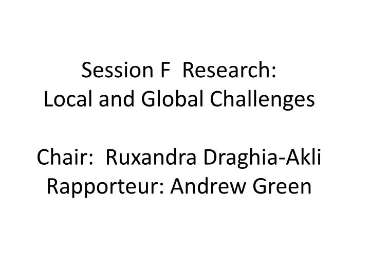 session f research local and global challenges chair ruxandra draghia akli rapporteur andrew green
