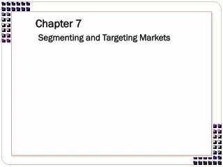 Chapter 7 Segmenting and Targeting Markets
