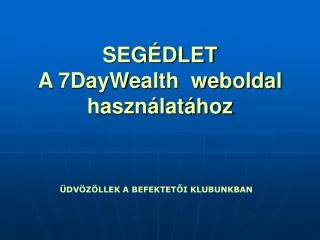seg dlet a 7daywealth weboldal haszn lat hoz