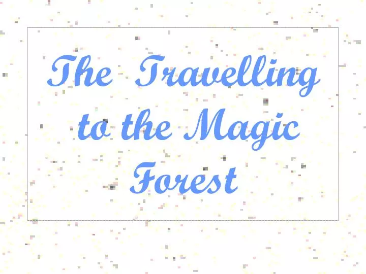 the travelling to the magic forest
