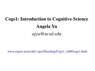 Cogs1: Introduction to Cognitive Science Angela Yu ajyu@ucsd