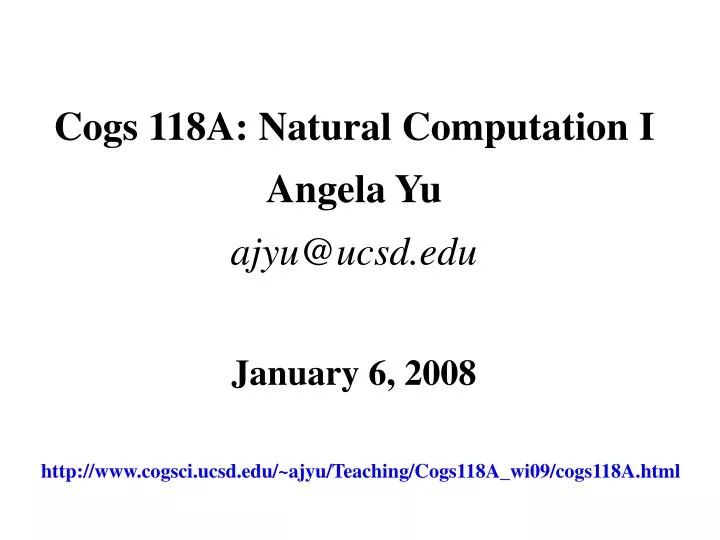 cogs 118a natural computation i angela yu ajyu@ucsd edu january 6 2008