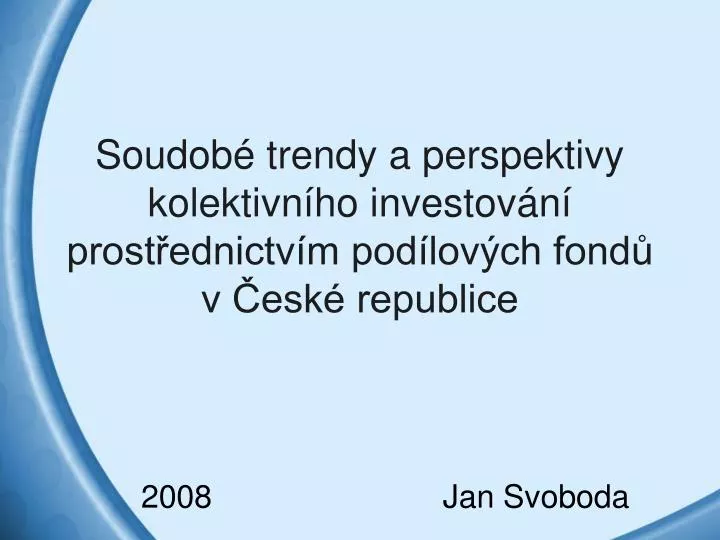 soudob trendy a perspektivy kolektivn ho investov n prost ednictv m pod lov ch fond v esk republice