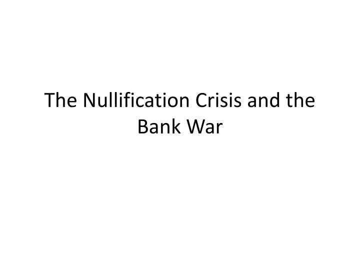 the nullification crisis and the bank war