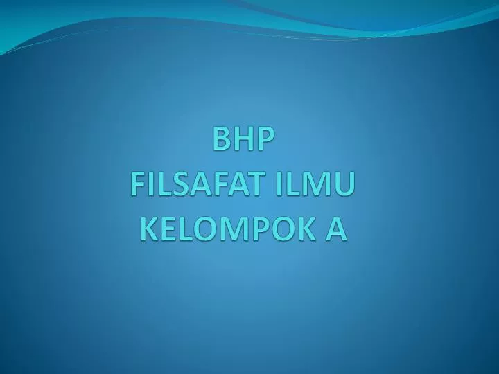 bhp filsafat ilmu kelompok a