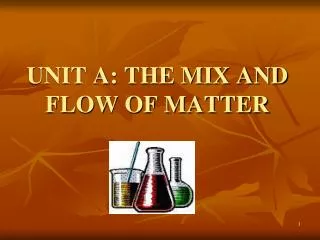 UNIT A: THE MIX AND FLOW OF MATTER