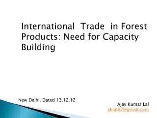 International Trade in Forest Products: Need for Capacity Building Ajay Kumar Lal