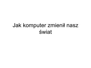 jak komputer zmieni nasz wiat