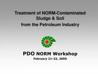 Treatment of NORM-Contaminated Sludge &amp; Soil from the Petroleum Industry PDO NORM Workshop