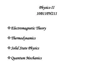 Physics-II 10B11PH211 Electromagnetic Theory Thermodynamics Solid State Physics