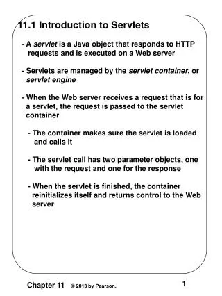 11.1 Introduction to Servlets - A servlet is a Java object that responds to HTTP