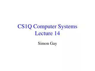 CS1Q Computer Systems Lecture 14