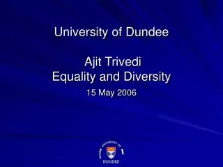 University of Dundee Ajit Trivedi Equality and Diversity 15 May 2006