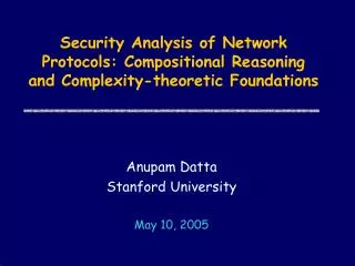 Anupam Datta Stanford University May 10, 2005