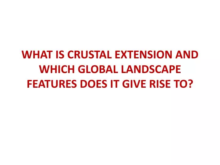 what is crustal extension and which global landscape features does it give rise to