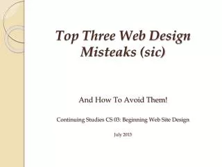 And How To Avoid Them! Continuing Studies CS 03: Beginning Web Site Design July 2013