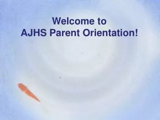 Welcome to AJHS Parent Orientation!
