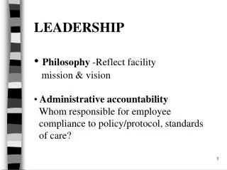 LEADERSHIP Philosophy -Reflect facility mission &amp; vision Administrative accountability