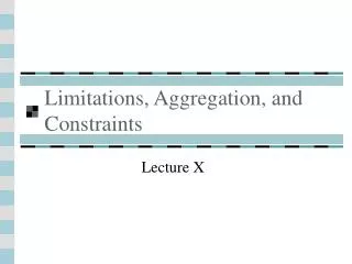 Limitations, Aggregation, and Constraints