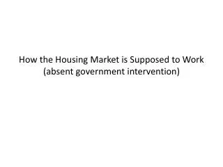How the Housing Market is Supposed to Work (absent government intervention)