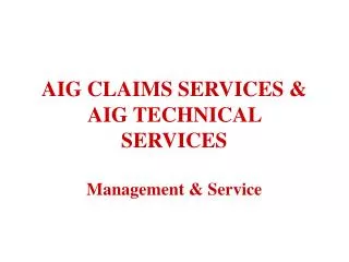 AIG CLAIMS SERVICES &amp; AIG TECHNICAL SERVICES Management &amp; Service
