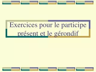 exercices pour le participe pr sent et le g rondif