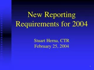 New Reporting Requirements for 2004 Stuart Herna, CTR February 25, 2004