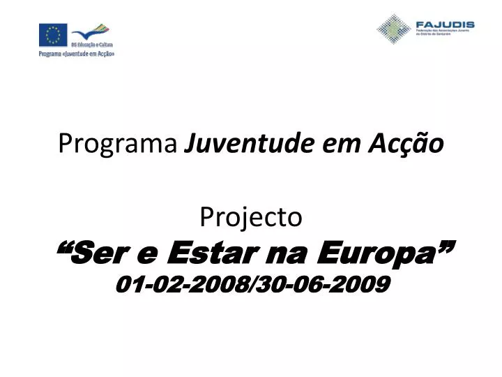 programa juventude em ac o projecto ser e estar na europa 01 02 2008 30 06 2009