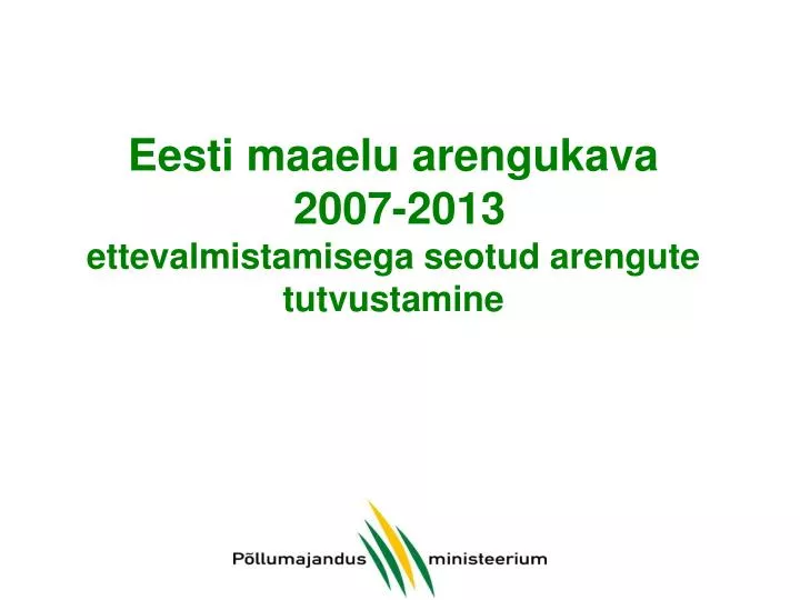 eesti maaelu areng ukava 2007 2013 ettevalmistamisega seotud arengute tutvustamine