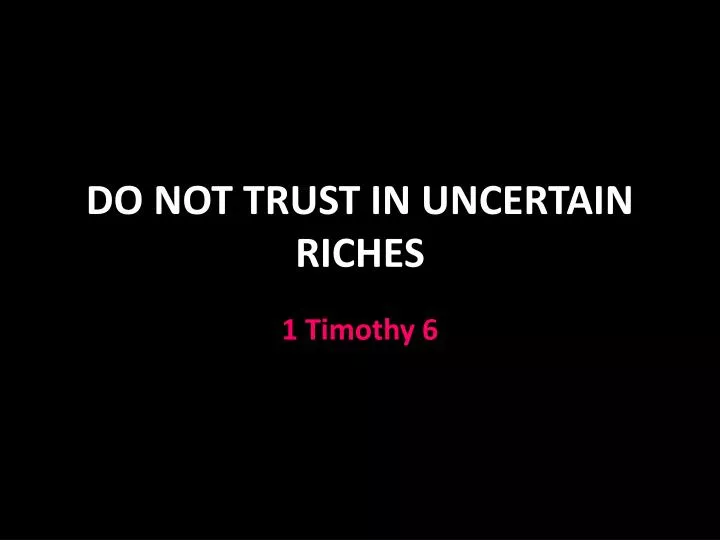 do not trust in uncertain riches