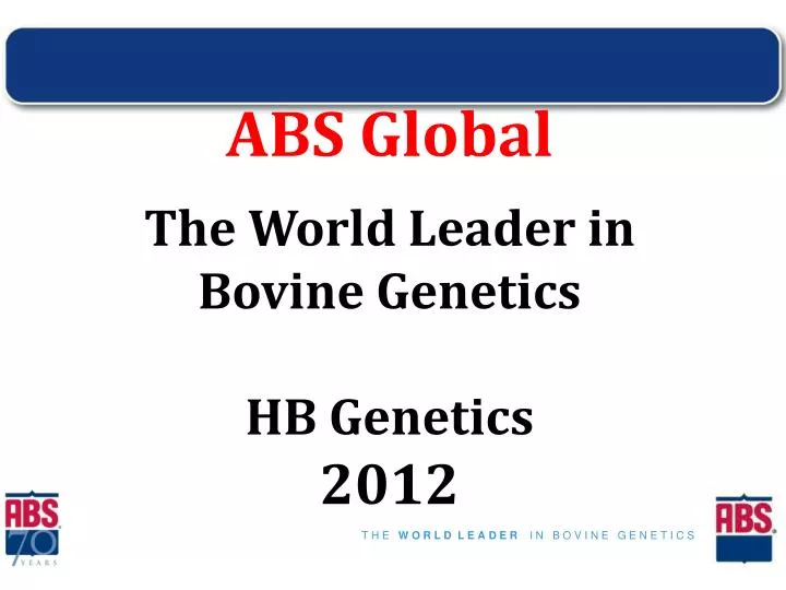 abs global the world leader in bovine genetics hb genetics 2012