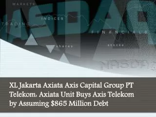 XL Jakarta Axiata Axis Capital Group PT Telekom: Axiata Unit