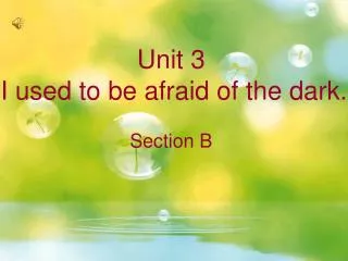 Unit 3 I used to be afraid of the dark. Section B