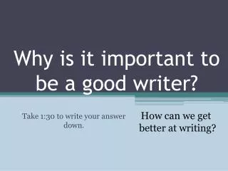 Why is it important to be a good writer?