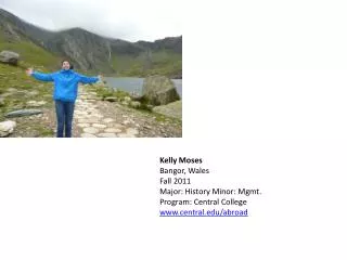 Kelly Moses Bangor, Wales Fall 2011 Major: History Minor: Mgmt. Program: Central College