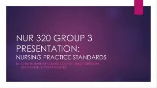 NUR 320 GROUP 3 PRESENTATION: NURSING PRACTICE STANDARDS