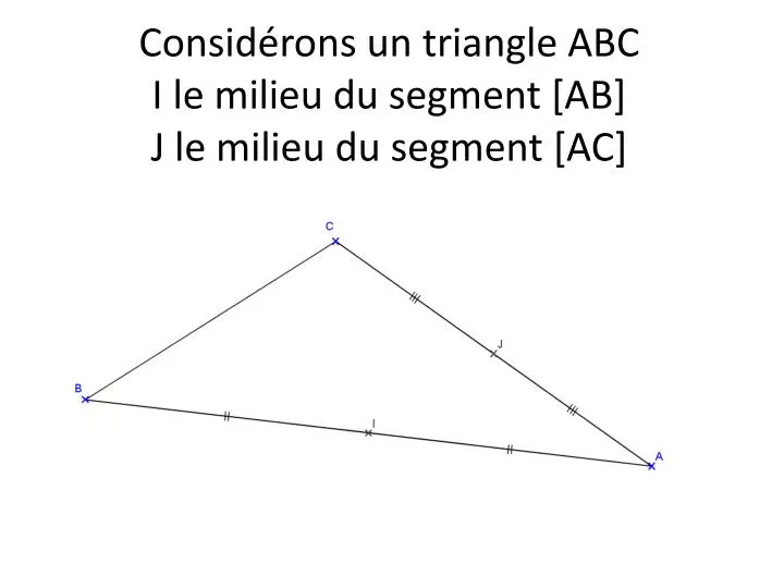 consid rons un triangle abc i le milieu du segment ab j le milieu du segment ac