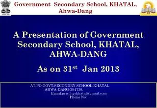 AT.PO.GOVT.SECONDRY SCHOOL,KHATAL 				AHWA-DANG-394730. 	 Email: prischgskhatal@gmail