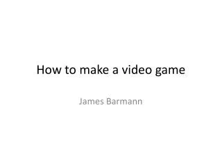 How to make a video game