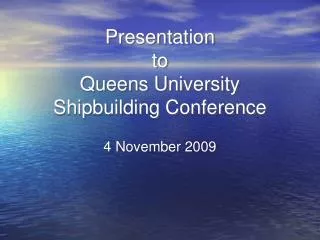 Presentation to Queens University Shipbuilding Conference