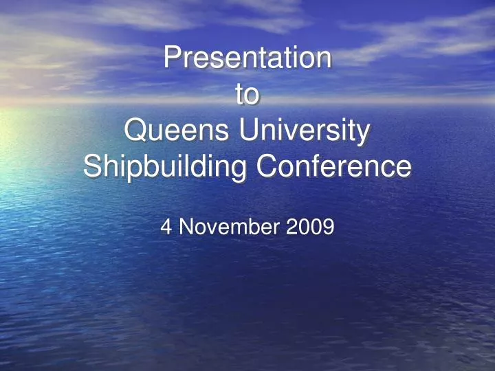 presentation to queens university shipbuilding conference