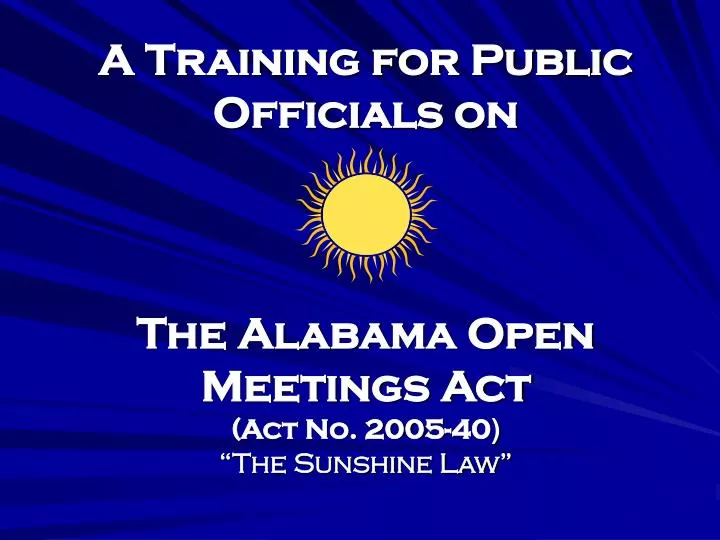 a training for public officials on the alabama open meetings act act no 2005 40 the sunshine law