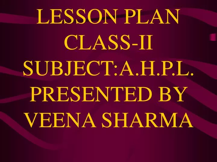 lesson plan class ii subject a h p l presented by veena sharma