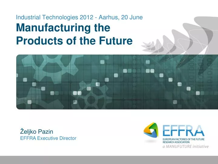 industrial technologies 2012 aarhus 20 june manufacturing the products of the future