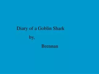 Diary of a Goblin Shark by, Brennan